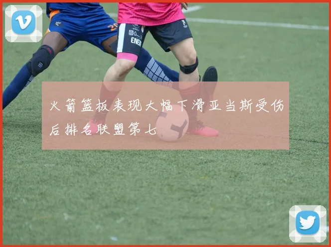 火箭篮板表现大幅下滑亚当斯受伤后排名联盟第七