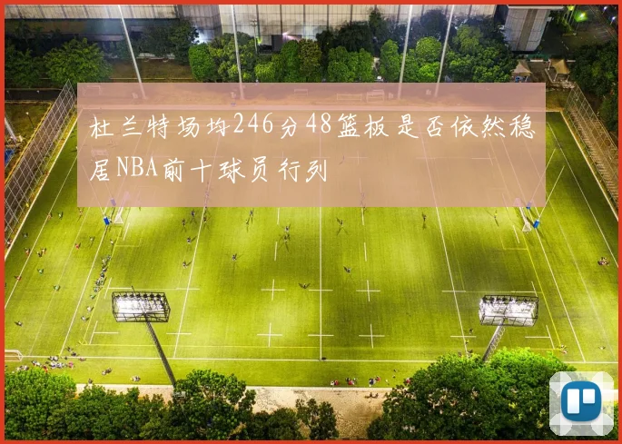 杜兰特场均246分48篮板是否依然稳居NBA前十球员行列