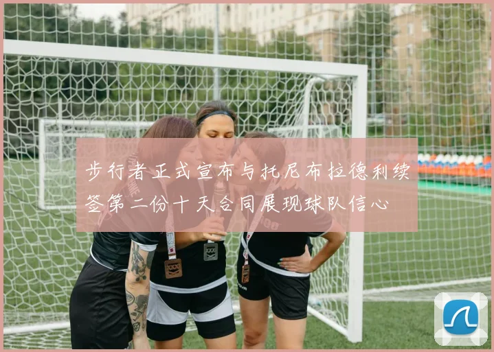 步行者正式宣布与托尼布拉德利续签第二份十天合同展现球队信心